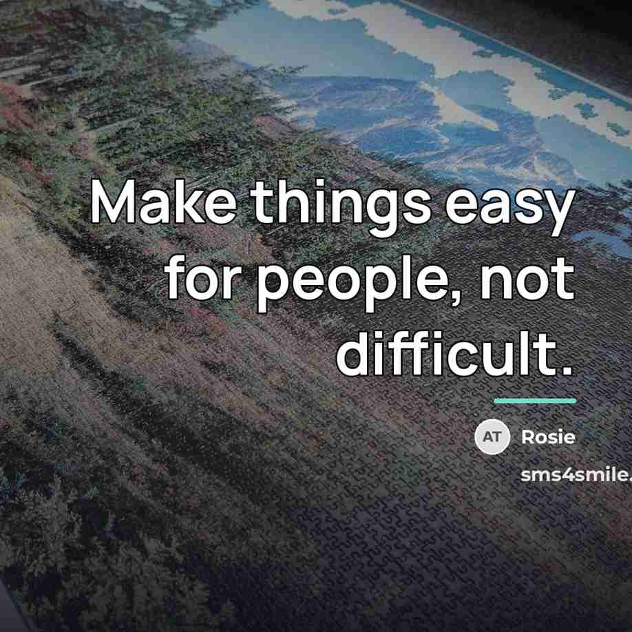 “Make things easy for people, not difficult.…” quote by Rosie