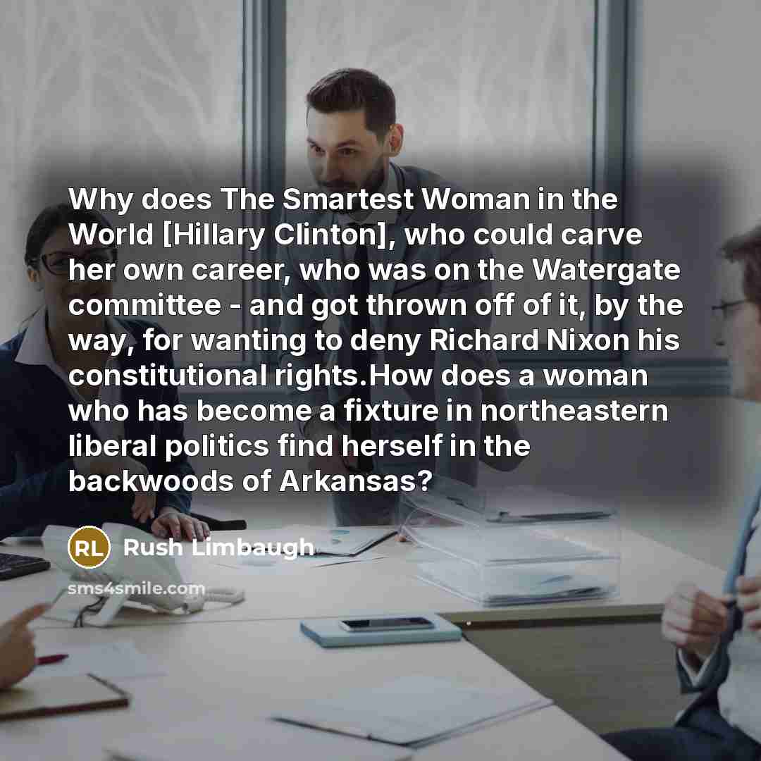 “Why does The Smartest Woman in the World [Hillary Clinton],…” quote by Rush Limbaugh