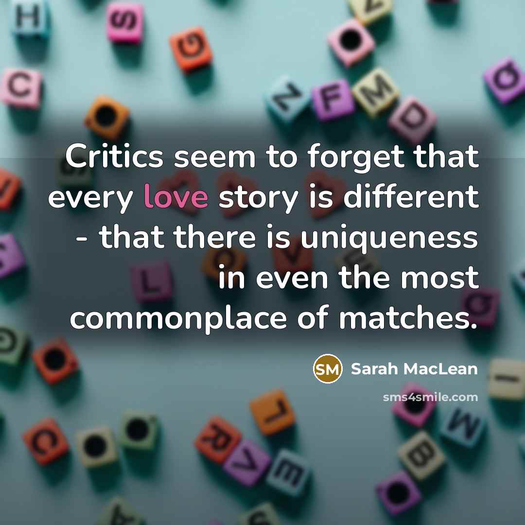 “Critics seem to forget that every love story is different…” quote by Sarah MacLean