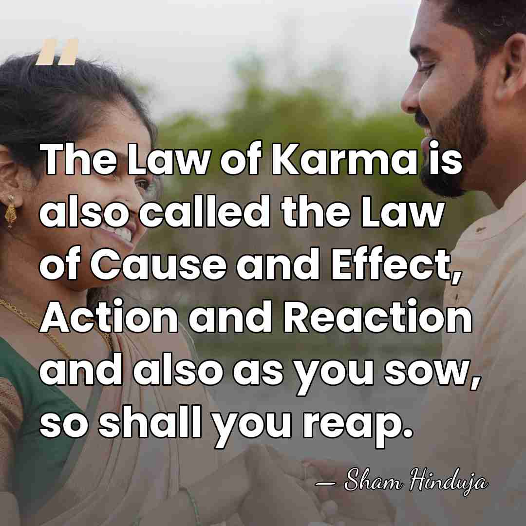 The Law of Karma is also called the Law of Cause and&hellip; - Sham Hinduja