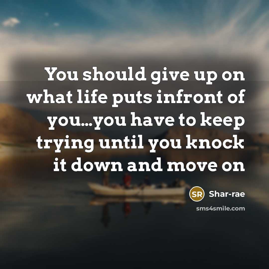“You should give up on what life puts infront of…” quote by Shar-rae