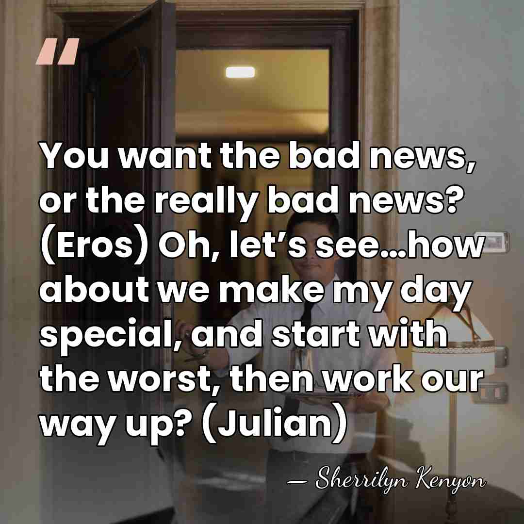 You want the bad news, or the really bad news? (Eros) Oh,&hellip; - Sherrilyn Kenyon