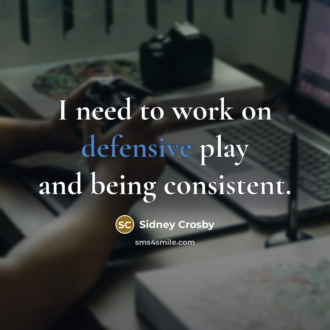 “I need to work on defensive play and being consistent.…” quote by Sidney Crosby