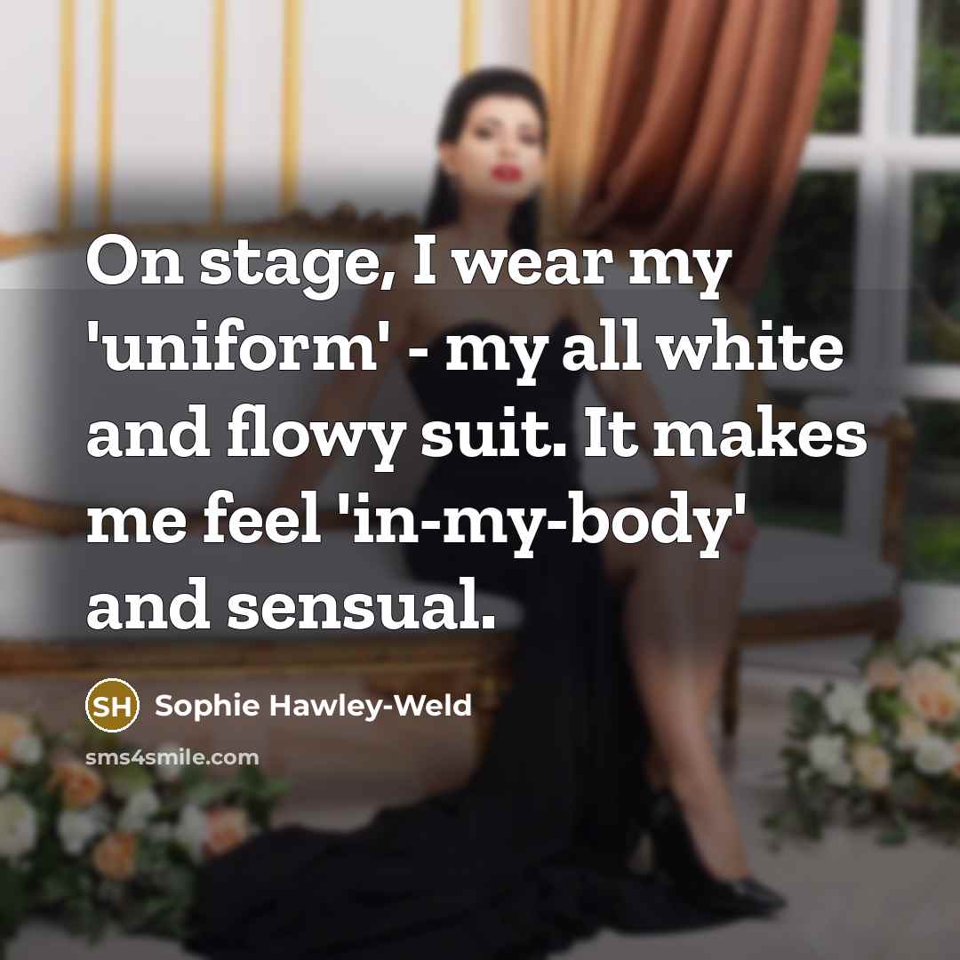 “On stage, I wear my 'uniform' - my all white…” quote by Sophie Hawley-Weld