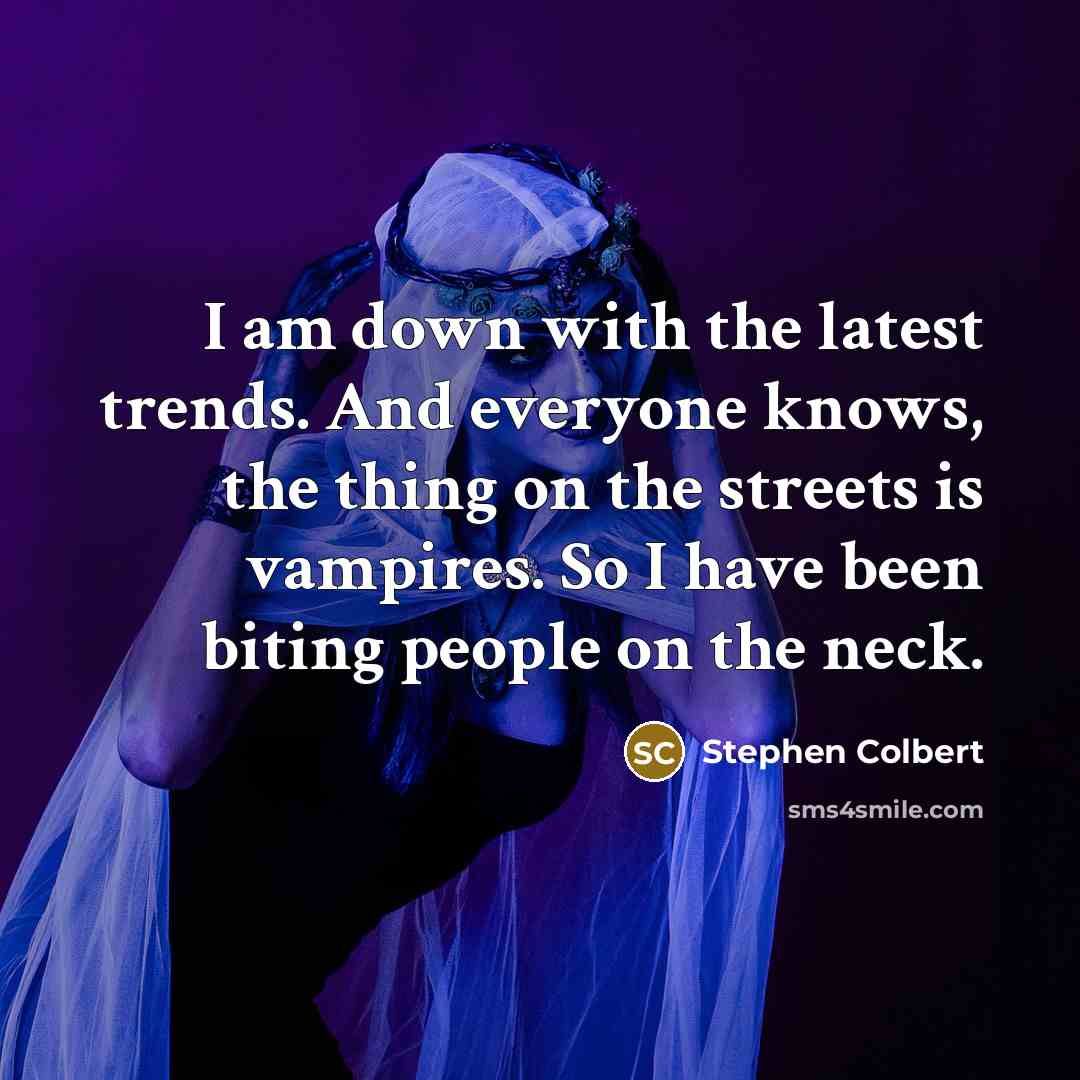 “I am down with the latest trends. And everyone knows,…” quote by Stephen Colbert