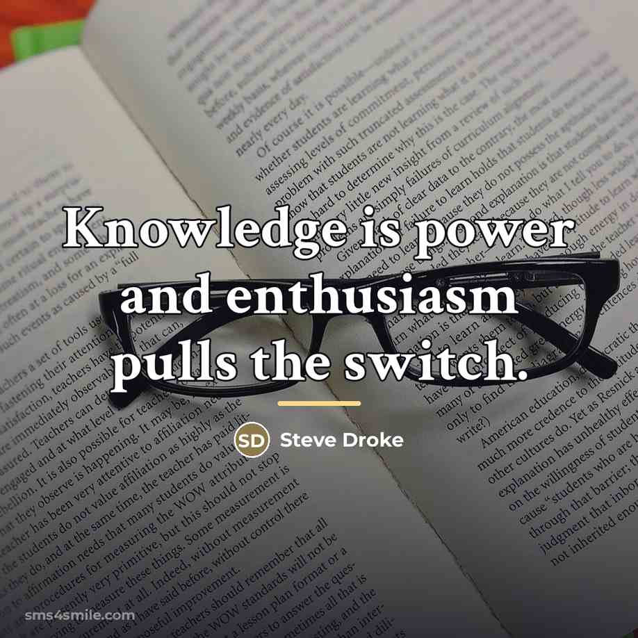 “Knowledge is power and enthusiasm pulls the switch.…” quote by Steve Droke