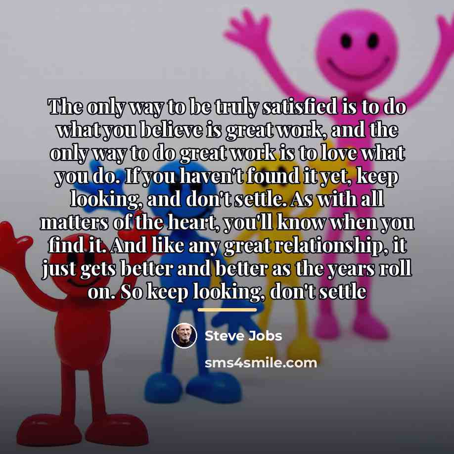 “The only way to be truly satisfied is to do…” quote by Steve Jobs