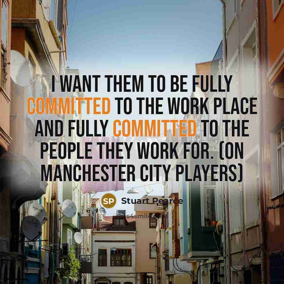“I want them to be fully committed to the work…” quote by Stuart Pearce