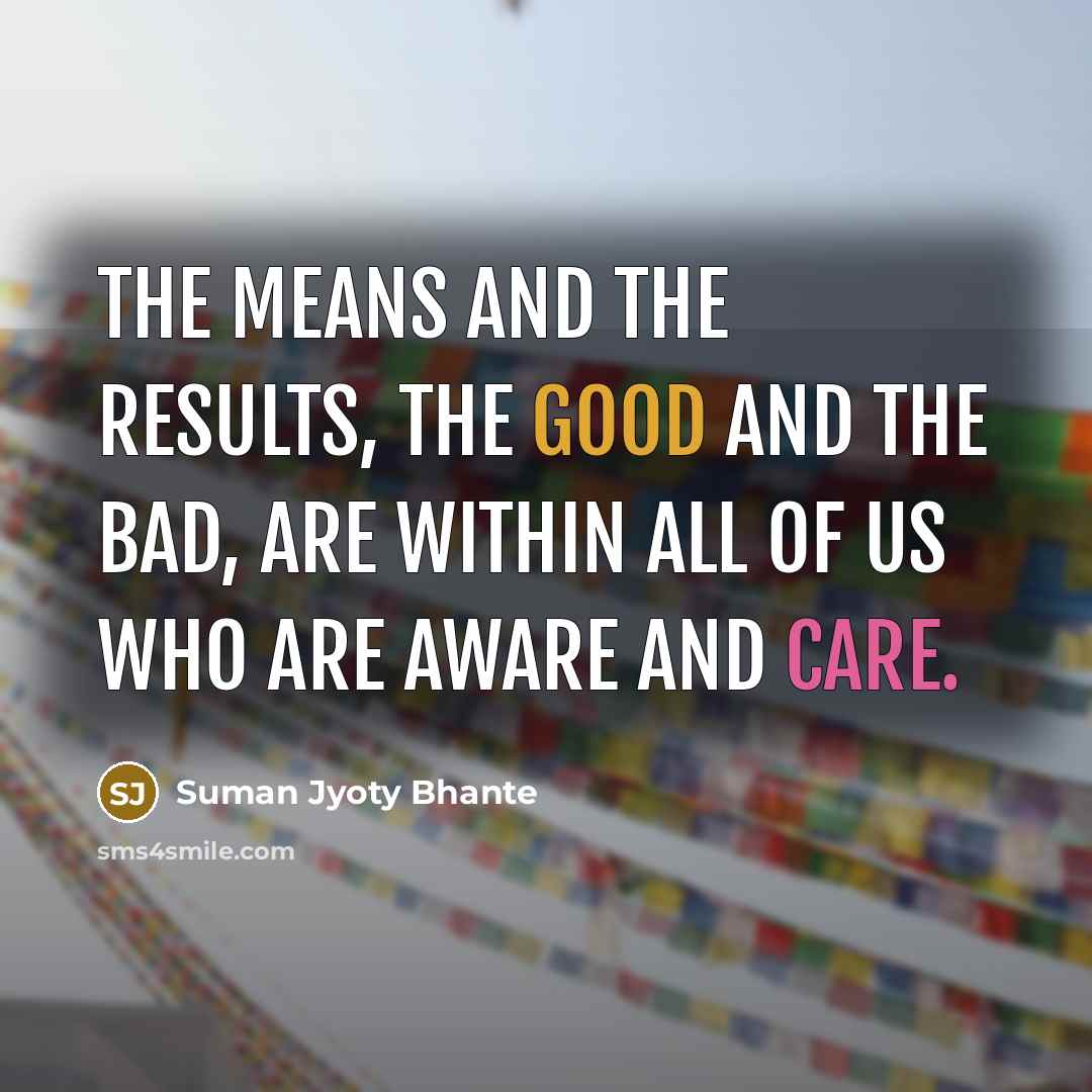 “The means and the results, the good and the bad,…” quote by Suman Jyoty Bhante