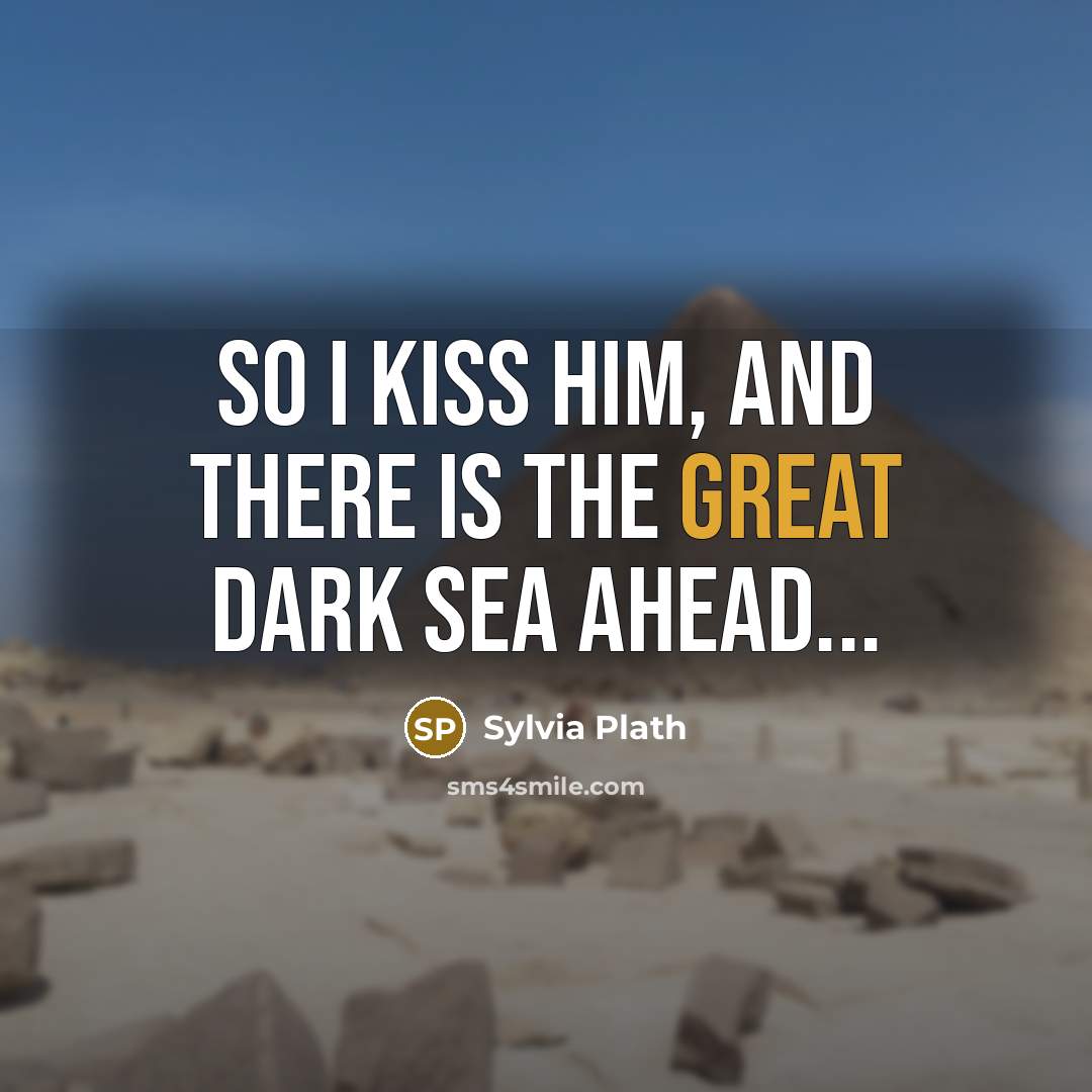 “So I kiss him, and there is the great dark…” quote by Sylvia Plath