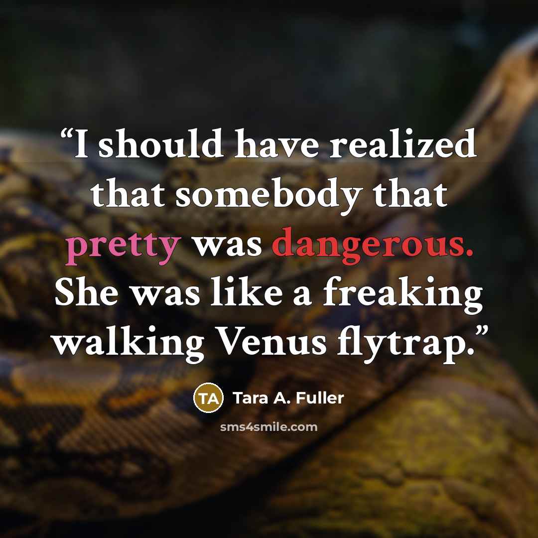 “I should have realized that somebody that pretty was dangerous. She was like a freaking walking Venus flytrap.” quote by Tara A. Fuller