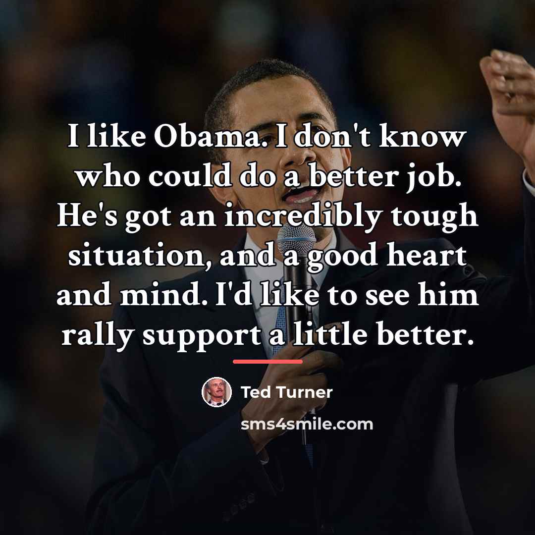 “I like Obama. I don't know who could do a…” quote by Ted Turner
