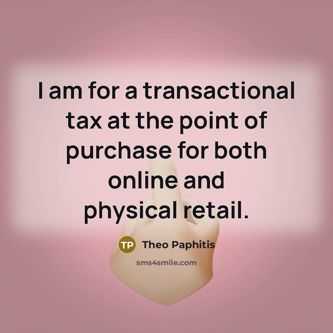 “I am for a transactional tax at the point of…” quote by Theo Paphitis