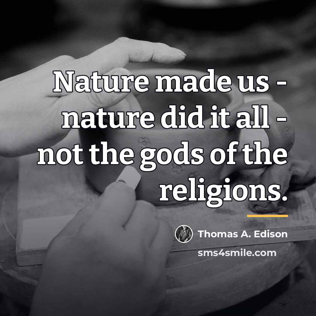“Nature made us - nature did it all - not…” quote by Thomas A. Edison
