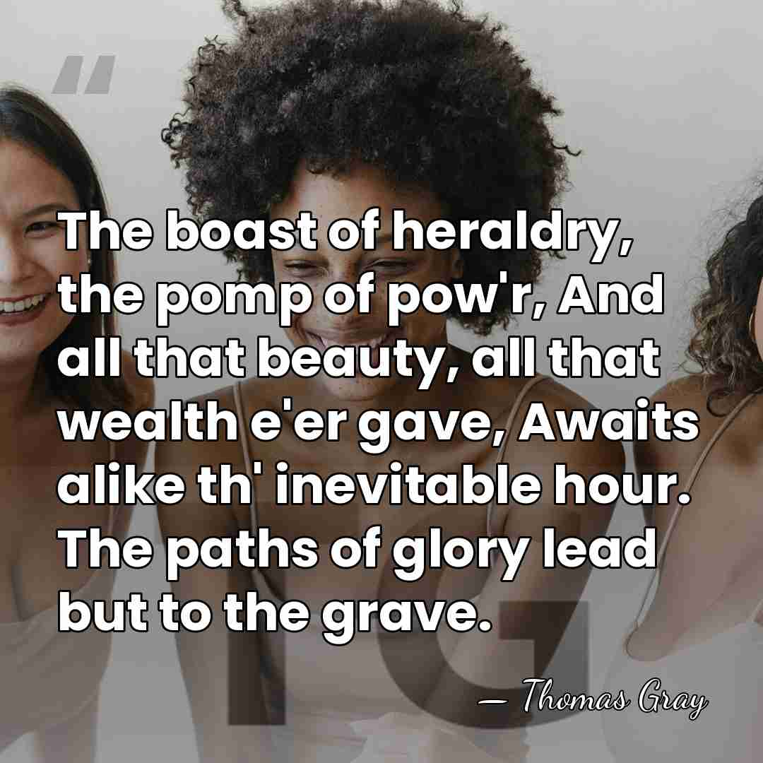 The boast of heraldry, the pomp of pow'r, And all that beauty,&hellip; - Thomas Gray