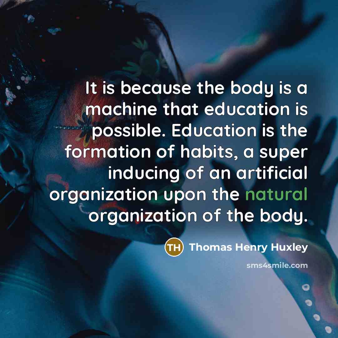 “It is because the body is a machine that education…” quote by Thomas Henry Huxley