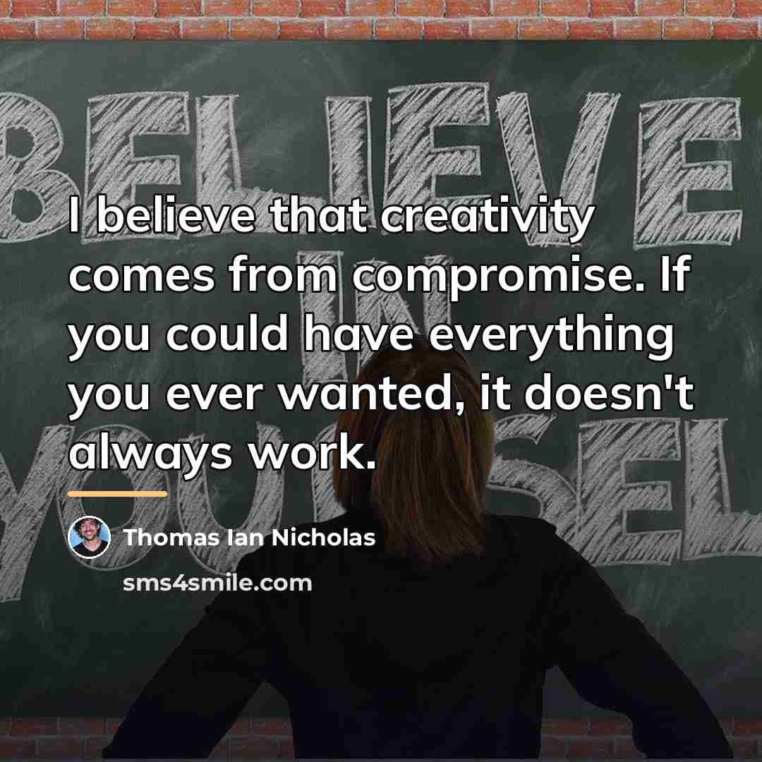 “I believe that creativity comes from compromise. If you could…” quote by Thomas Ian Nicholas