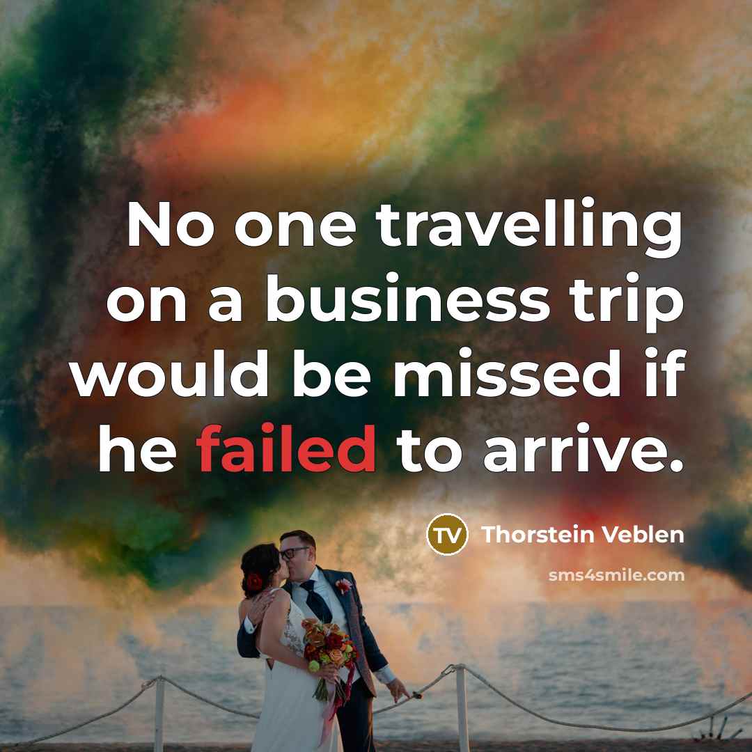 “No one travelling on a business trip would be missed…” quote by Thorstein Veblen