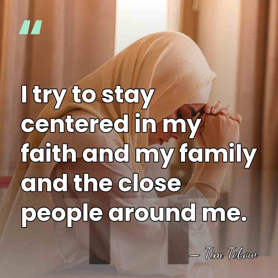 I try to stay centered in my faith and my family and&hellip; - Tim Tebow