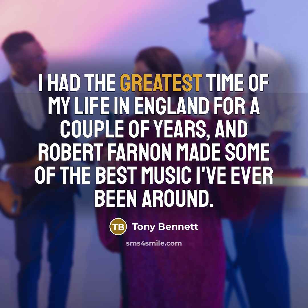 “I had the greatest time of my life in England…” quote by Tony Bennett