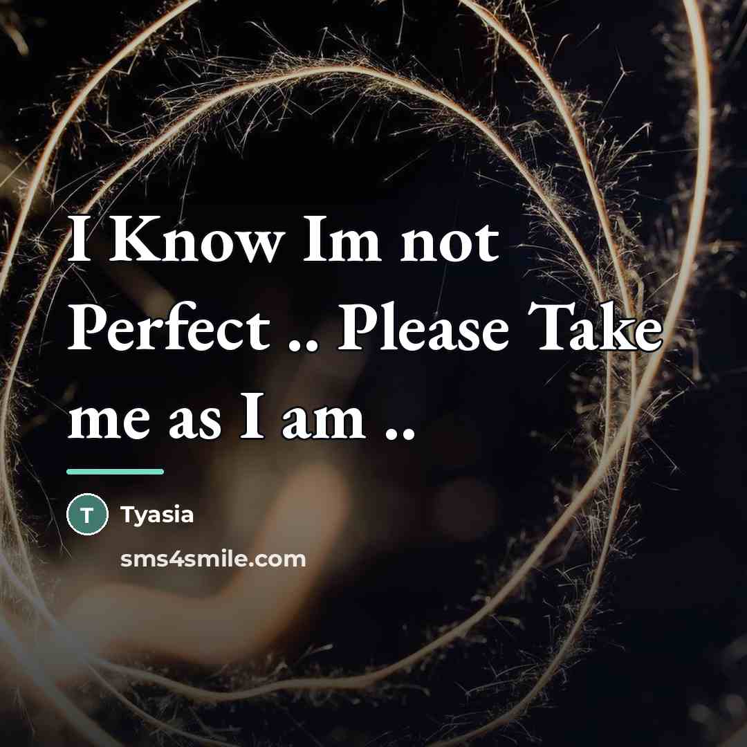 “I Know Im not Perfect .. Please Take me as…” quote by Tyasia