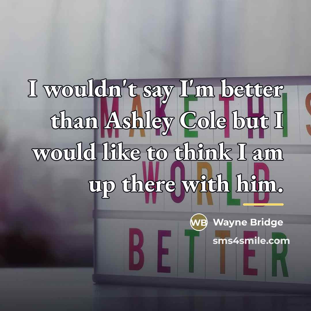 “I wouldn't say I'm better than Ashley Cole but I…” quote by Wayne Bridge