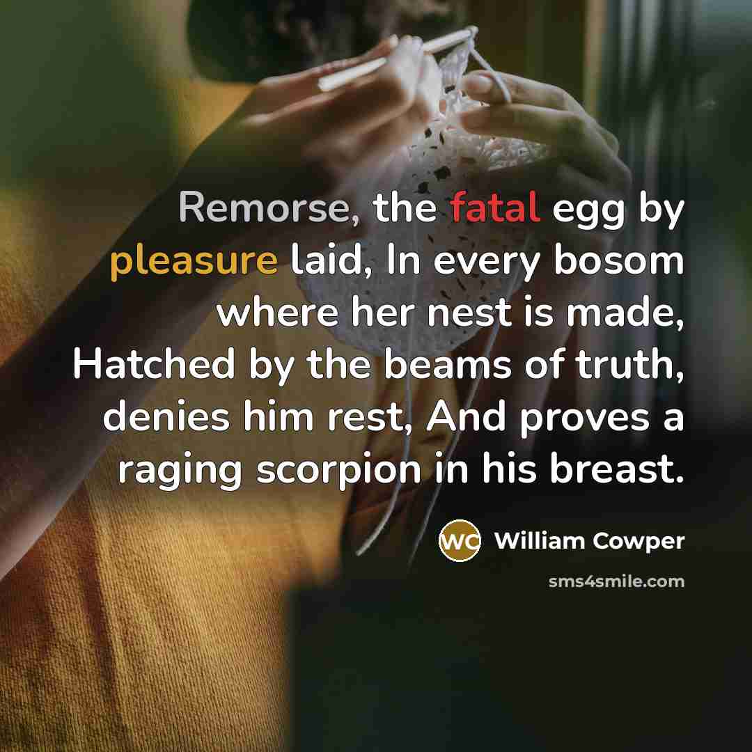 “Remorse, the fatal egg by pleasure laid, In every bosom…” quote by William Cowper