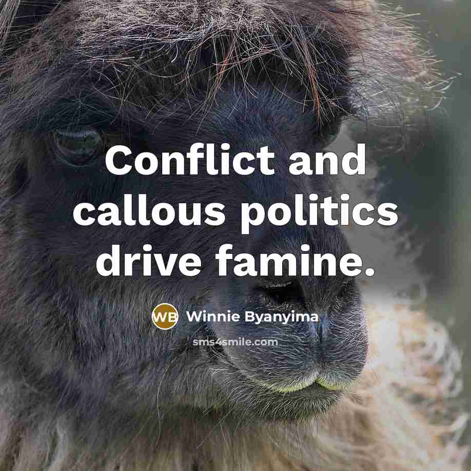 “Conflict and callous politics drive famine.…” quote by Winnie Byanyima