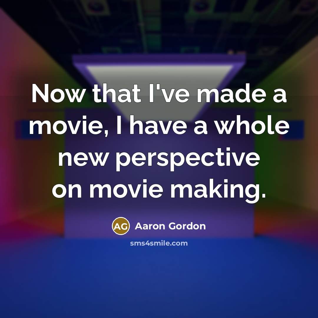 “Now that I've made a movie, I have a whole new perspective on movie making.” quote by Aaron Gordon