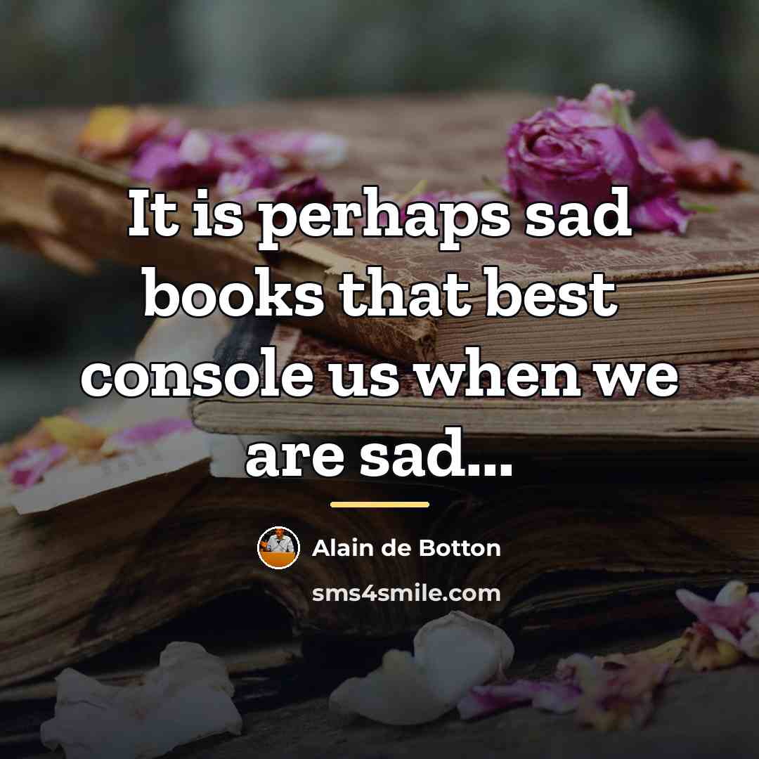 “It is perhaps sad books that best console us when…” quote by Alain de Botton