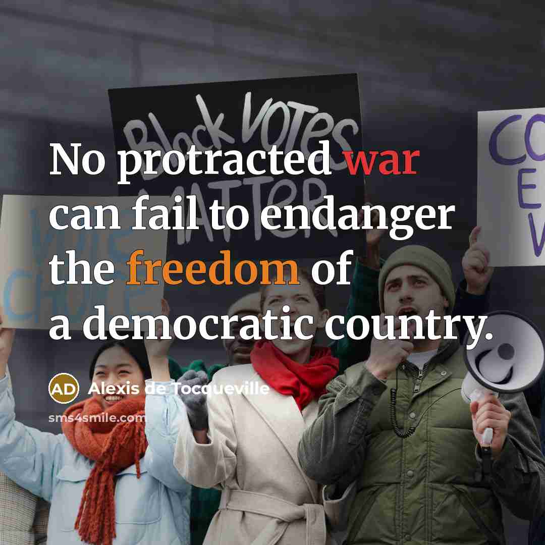 “No protracted war can fail to endanger the freedom of…” quote by Alexis de Tocqueville