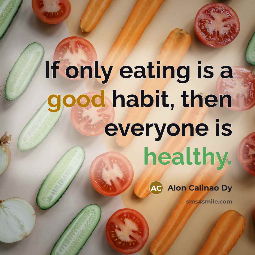 “If only eating is a good habit, then everyone is healthy.” quote by Alon Calinao Dy