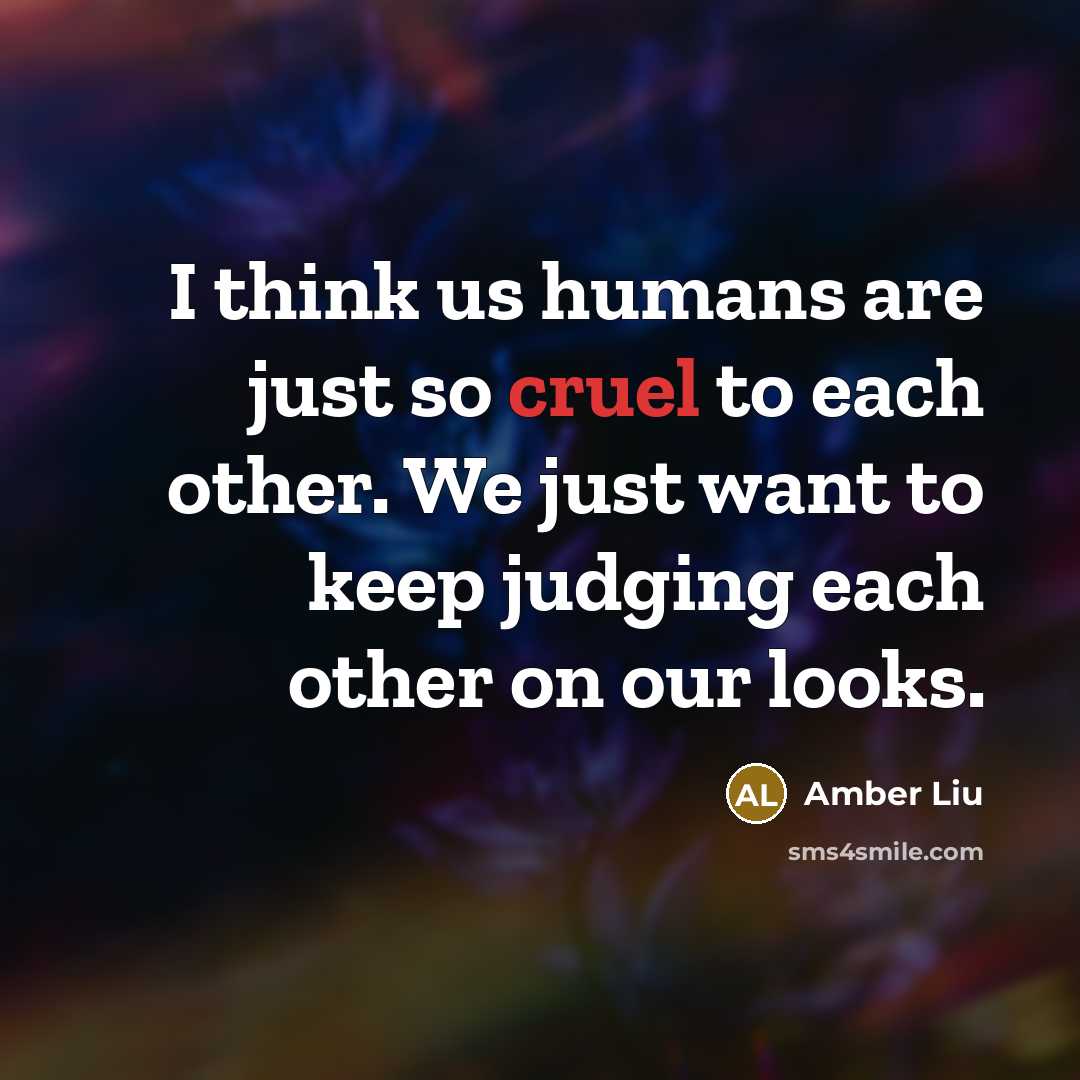 “I think us humans are just so cruel to each…” quote by Amber Liu