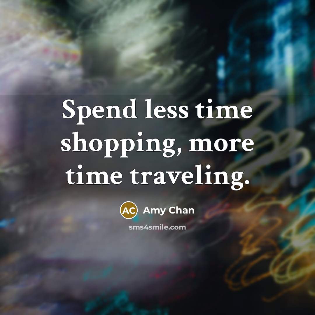 “Spend less time shopping, more time traveling.…” quote by Amy Chan