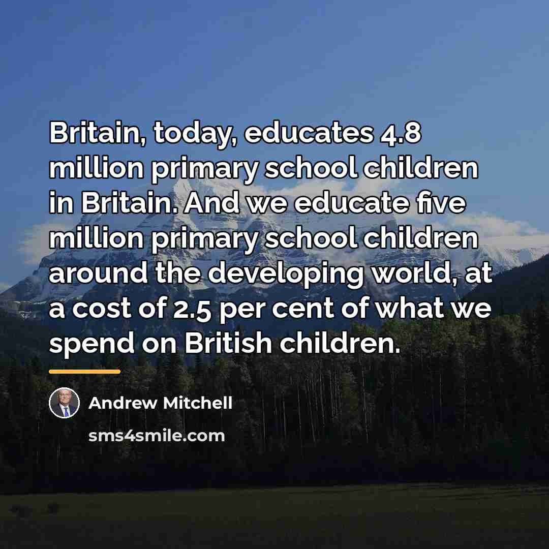 “Britain, today, educates 4.8 million primary school children in Britain.…” quote by Andrew Mitchell