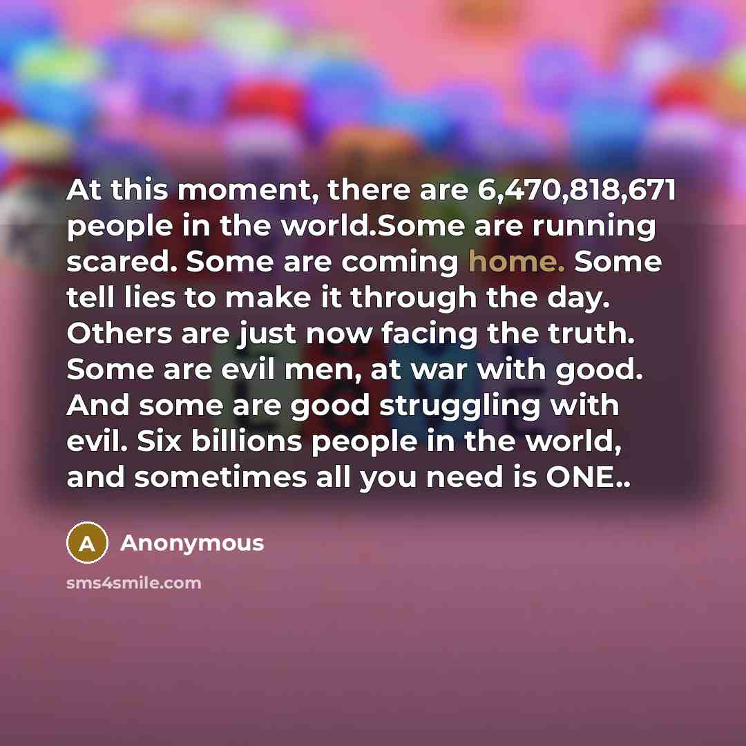 “At this moment, there are 6,470,818,671 people in the world.Some…” quote by Anonymous