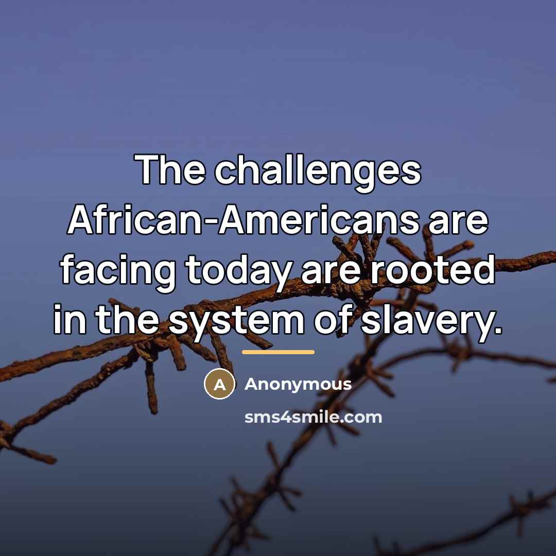 “The challenges African-Americans are facing today are rooted in the…” quote by Anonymous