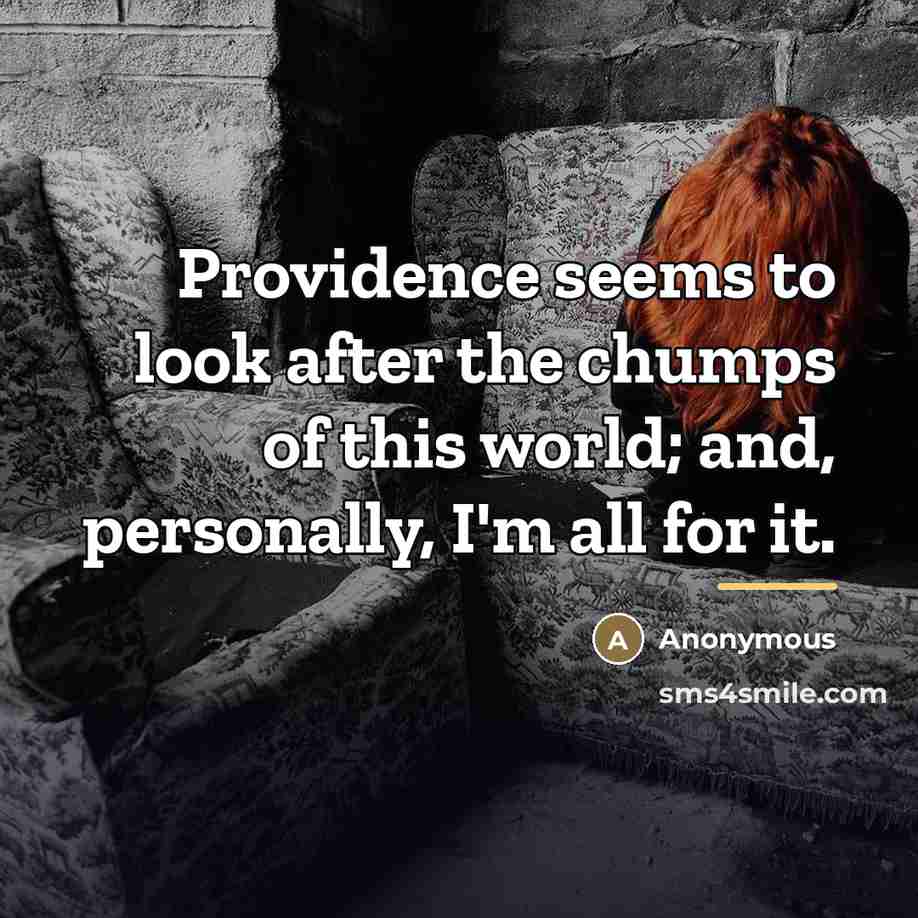 “Providence seems to look after the chumps of this world;…” quote by Anonymous