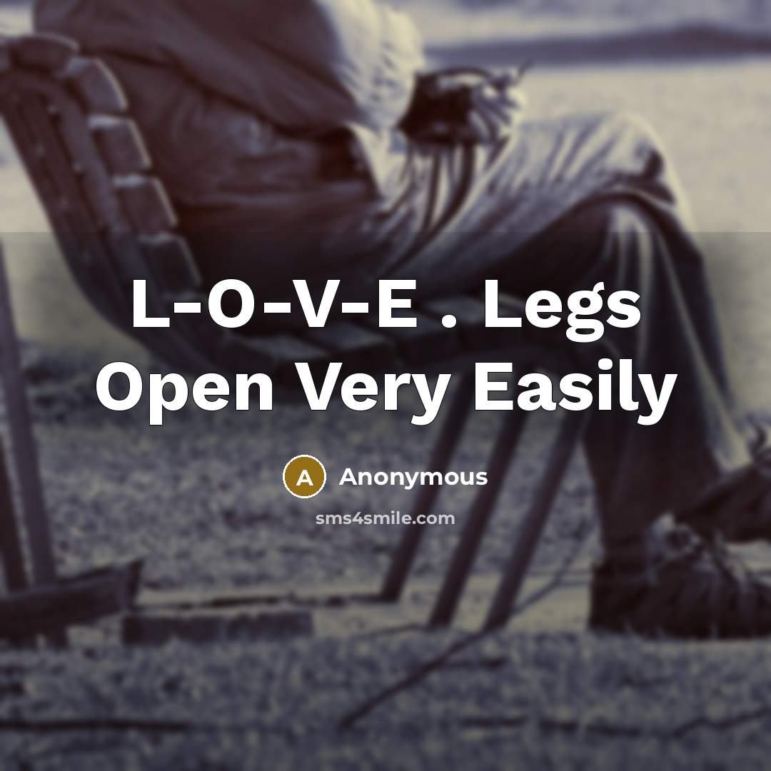 “L-O-V-E . Legs Open Very Easily” quote by Anonymous