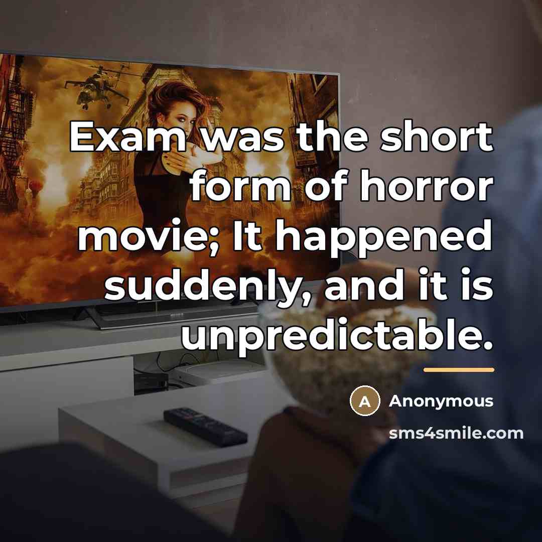 “Exam was the short form of horror movie; It happened…” quote by Anonymous