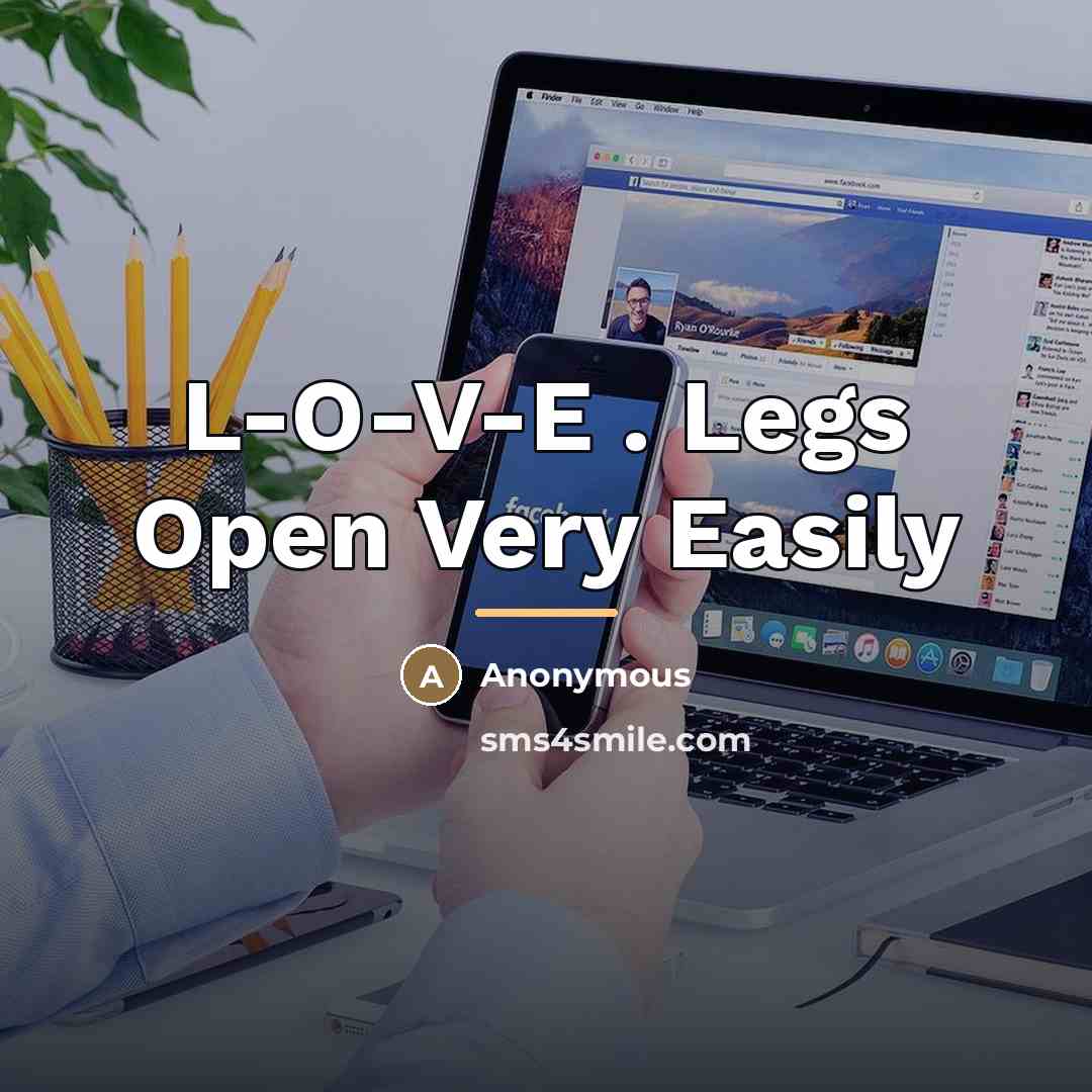 “L-O-V-E . Legs Open Very Easily…” quote by Anonymous