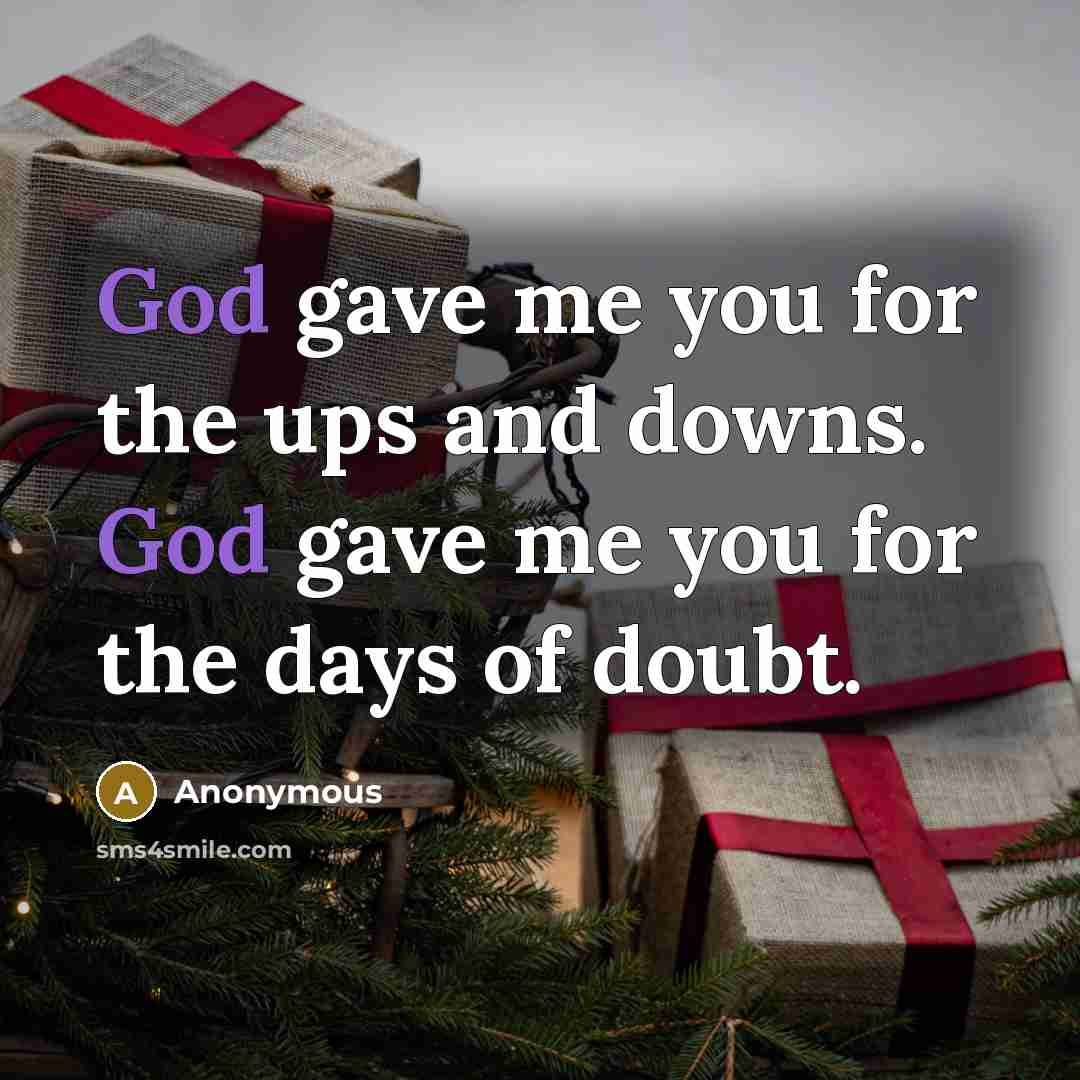 “God gave me you for the ups and downs. God…” quote by Anonymous