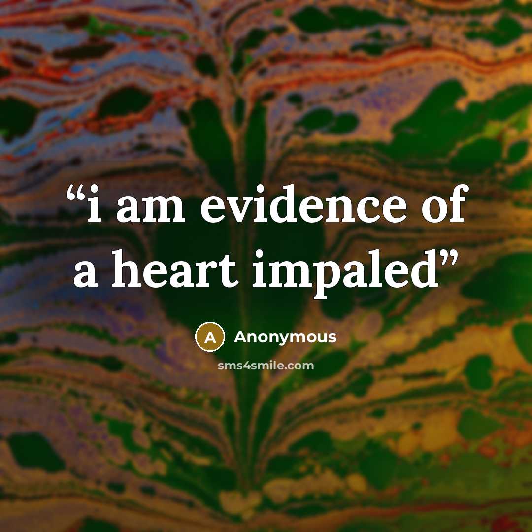“i am evidence of a heart impaled” quote by Anonymous
