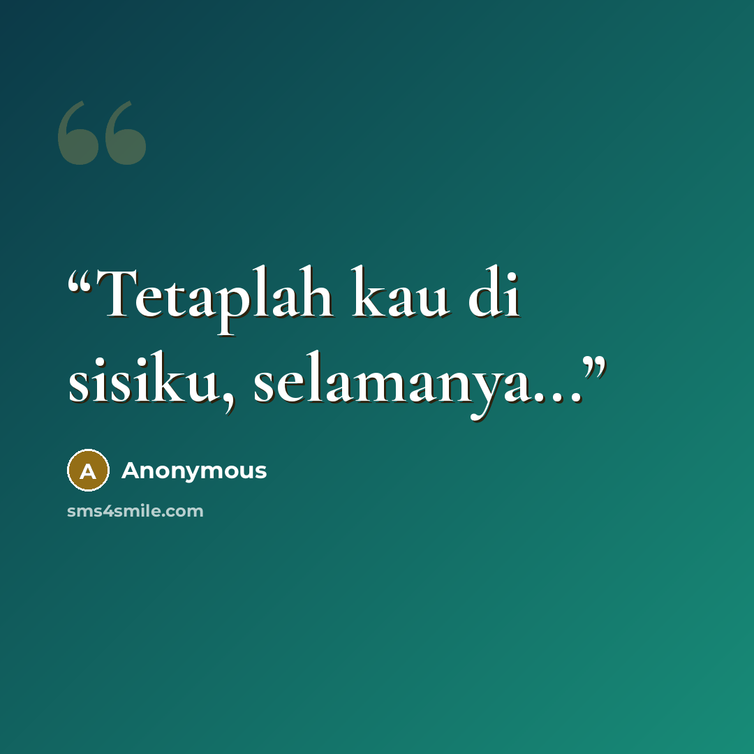 “Tetaplah kau di sisiku, selamanya...” quote by Anonymous