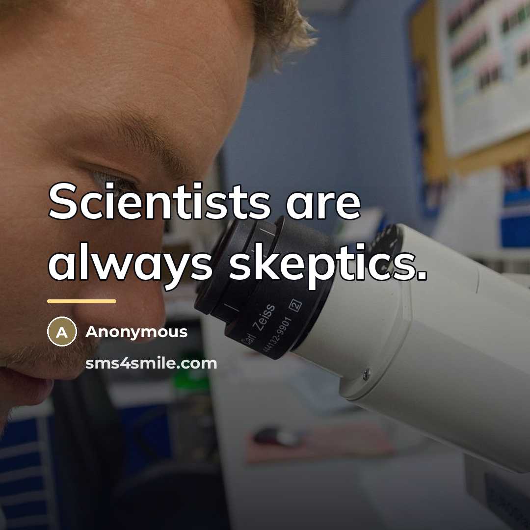 “Scientists are always skeptics.…” quote by Anonymous