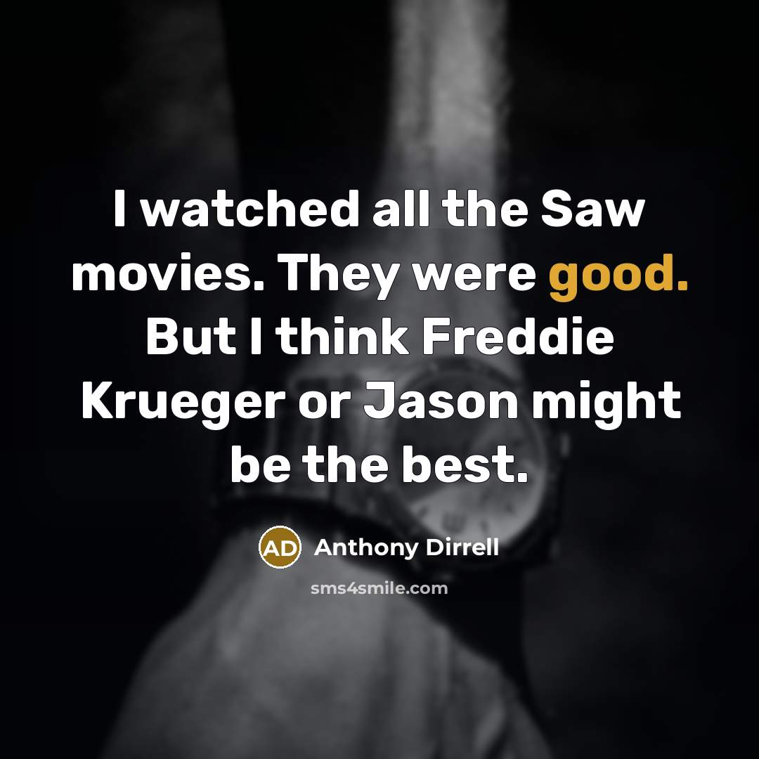 “I watched all the Saw movies. They were good. But…” quote by Anthony Dirrell