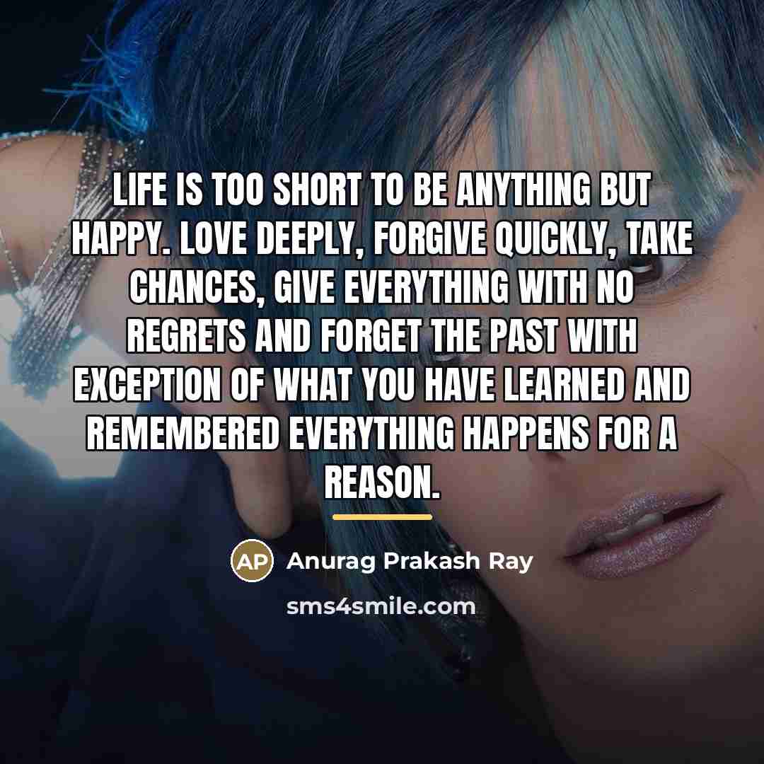“Life is too short to be anything but happy. Love…” quote by Anurag Prakash Ray