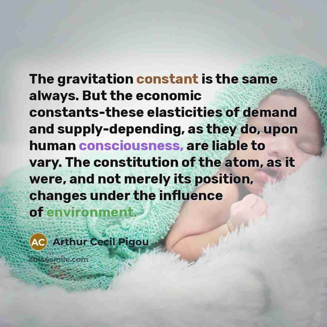 “The gravitation constant is the same always. But the economic…” quote by Arthur Cecil Pigou