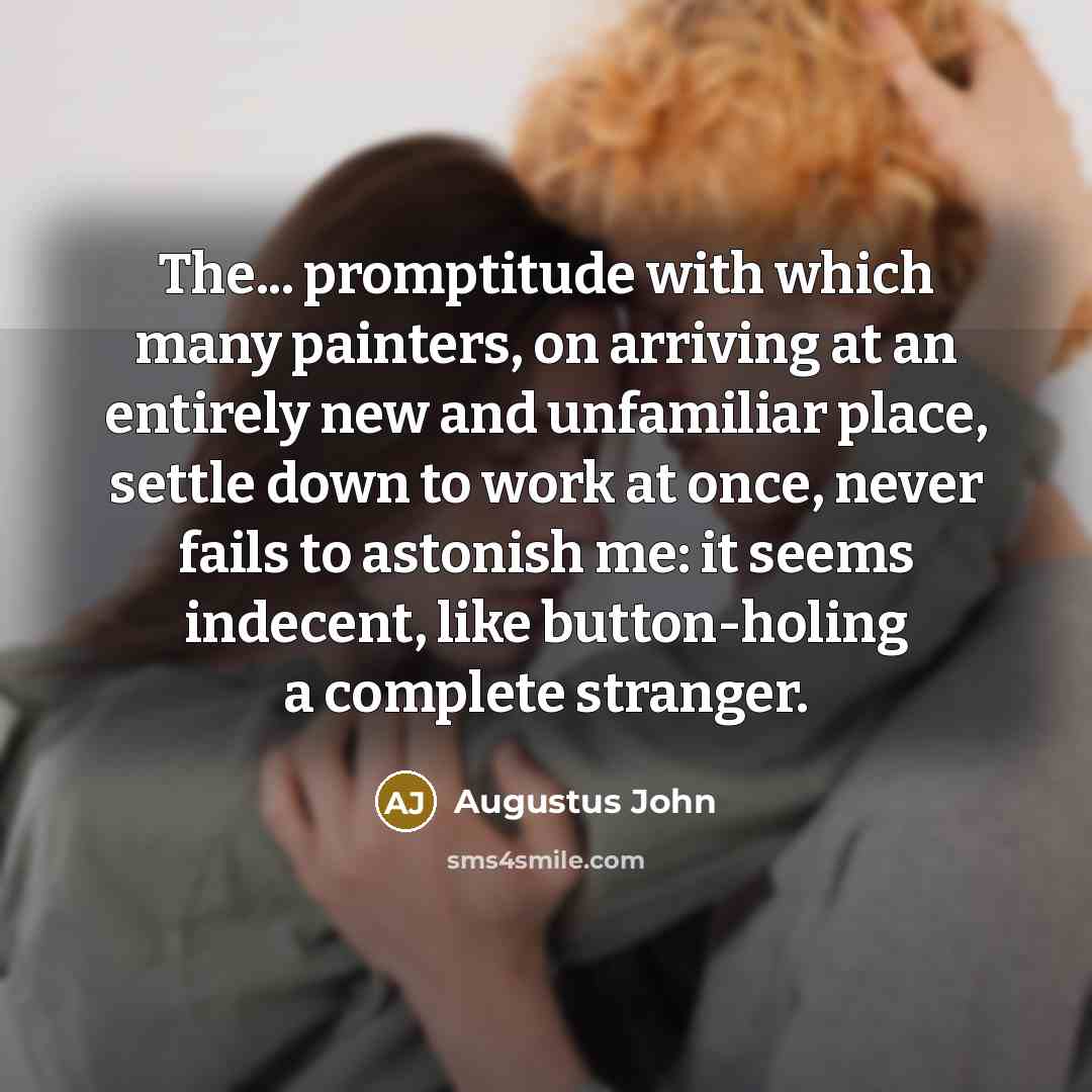 “The... promptitude with which many painters, on arriving at an…” quote by Augustus John