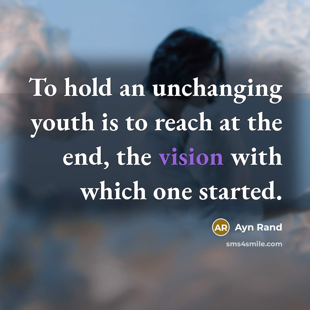 “To hold an unchanging youth is to reach at the…” quote by Ayn Rand